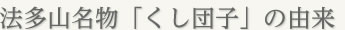 法多山名物「くし団子」の由来